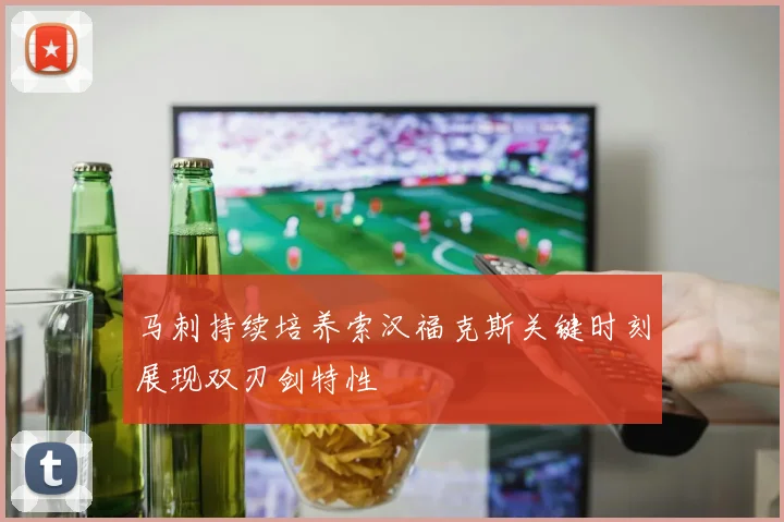 马刺持续培养索汉福克斯关键时刻展现双刃剑特性