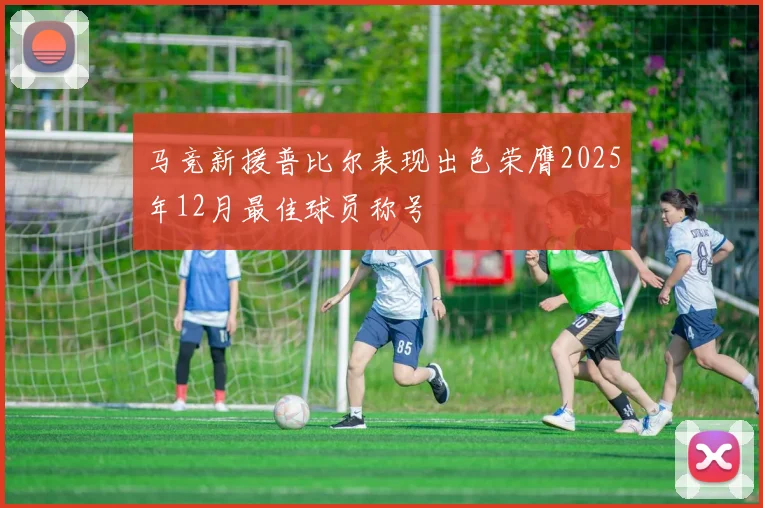 马竞新援普比尔表现出色荣膺2025年12月最佳球员称号