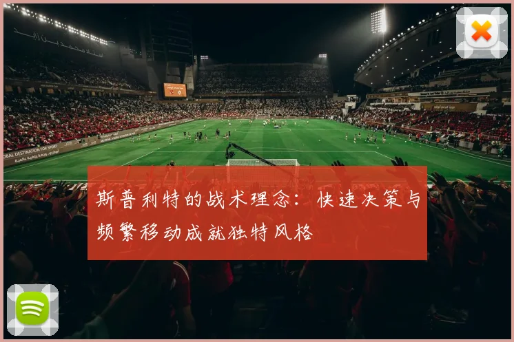 斯普利特的战术理念：快速决策与频繁移动成就独特风格
