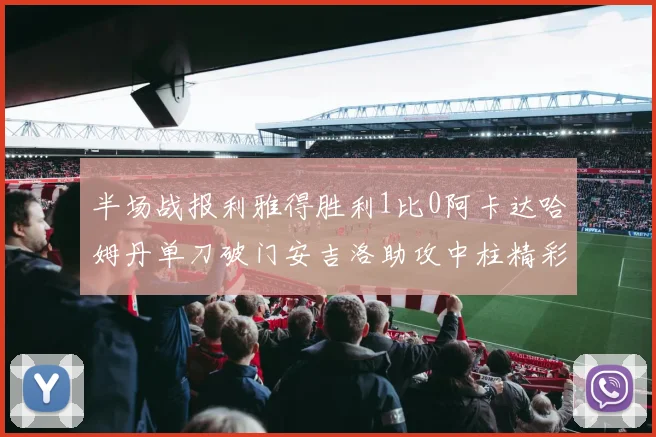 半场战报利雅得胜利1比0阿卡达哈姆丹单刀破门安吉洛助攻中柱精彩瞬间