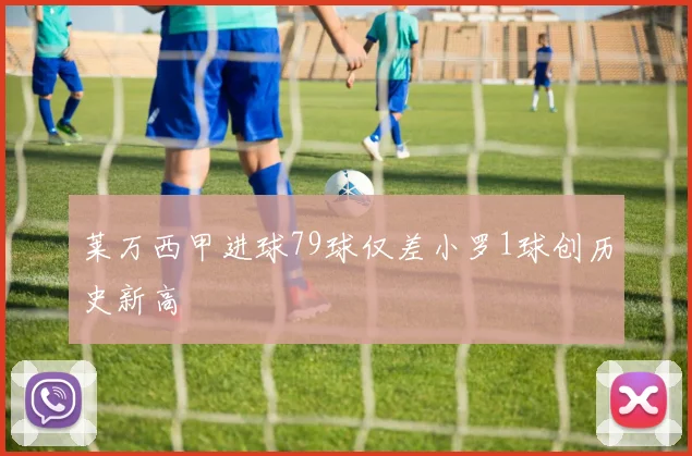 莱万西甲进球79球仅差小罗1球创历史新高